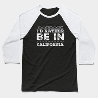 Love California I'd rather be in California Cute Vacation Holiday trip Baseball T-Shirt